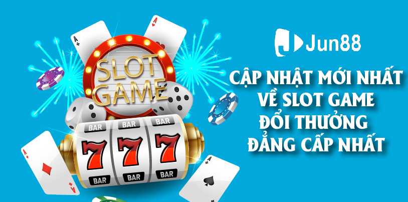 Jun88 - Cập Nhật Thông Tin Mới Nhất Về Slot Game Đổi Thưởng Đẳng Cấp